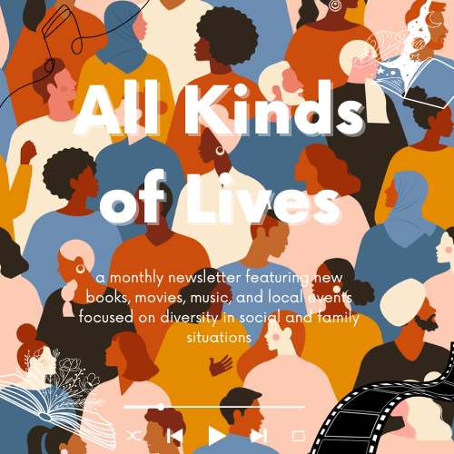 All Kinds of Lives logo. Background image of a cartoon diverse group of people. Large white text at the center reads "All Kinds of Lives." Slightly below that, smaller white text that reads, "a monthly newsletter featuring new books, movies, music, and local events focused on diversity in social and family situations."