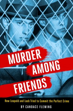 Book cover of Murder among friends : how Leopold and Loeb tried to commit the perfect crime by Candace Fleming.<br />

